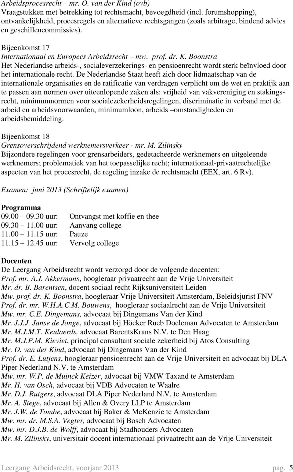 dr. K. Boonstra Het Nederlandse arbeids-, socialeverzekerings- en pensioenrecht wordt sterk beïnvloed door het internationale recht.