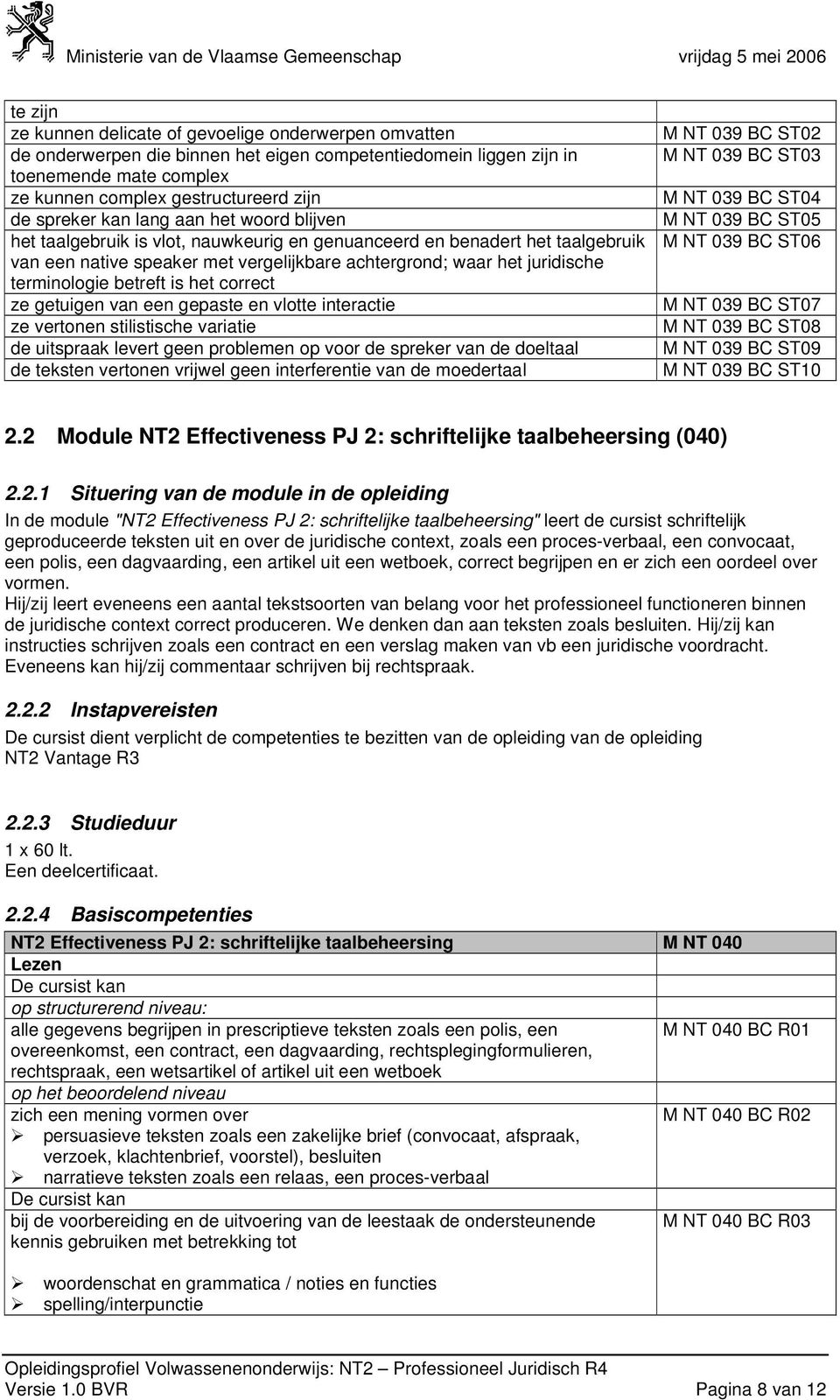 terminologie betreft is het correct ze getuigen van een gepaste en vlotte interactie ze vertonen stilistische variatie de uitspraak levert geen problemen op voor de spreker van de doeltaal de teksten