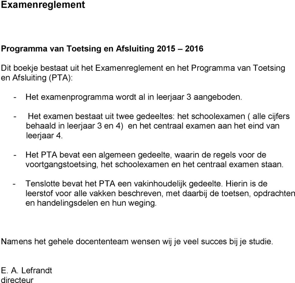 - Het PTA bevat een algemeen gedeelte, waarin de regels voor de voortgangstoetsing, het schoolexamen en het centraal examen staan. - Tenslotte bevat het PTA een vakinhoudelijk gedeelte.