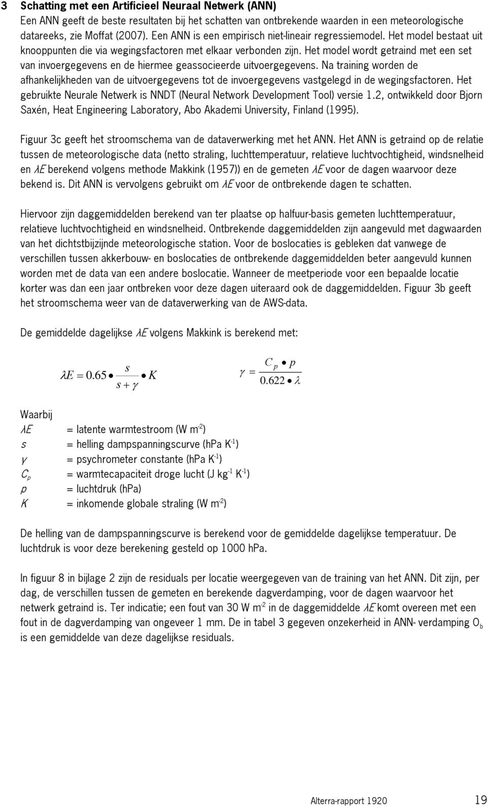 Het model wordt getraind met een set van invoergegevens en de hiermee geassocieerde uitvoergegevens.