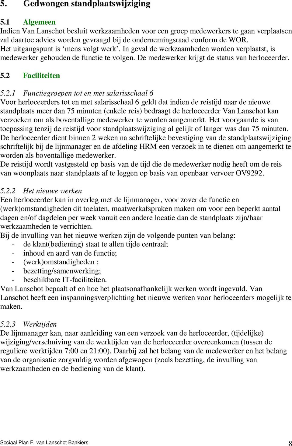 Het uitgangspunt is mens volgt werk. In geval de werkzaamheden worden verplaatst, is medewerker gehouden de functie te volgen. De medewerker krijgt de status van herloceerder. 5.2 