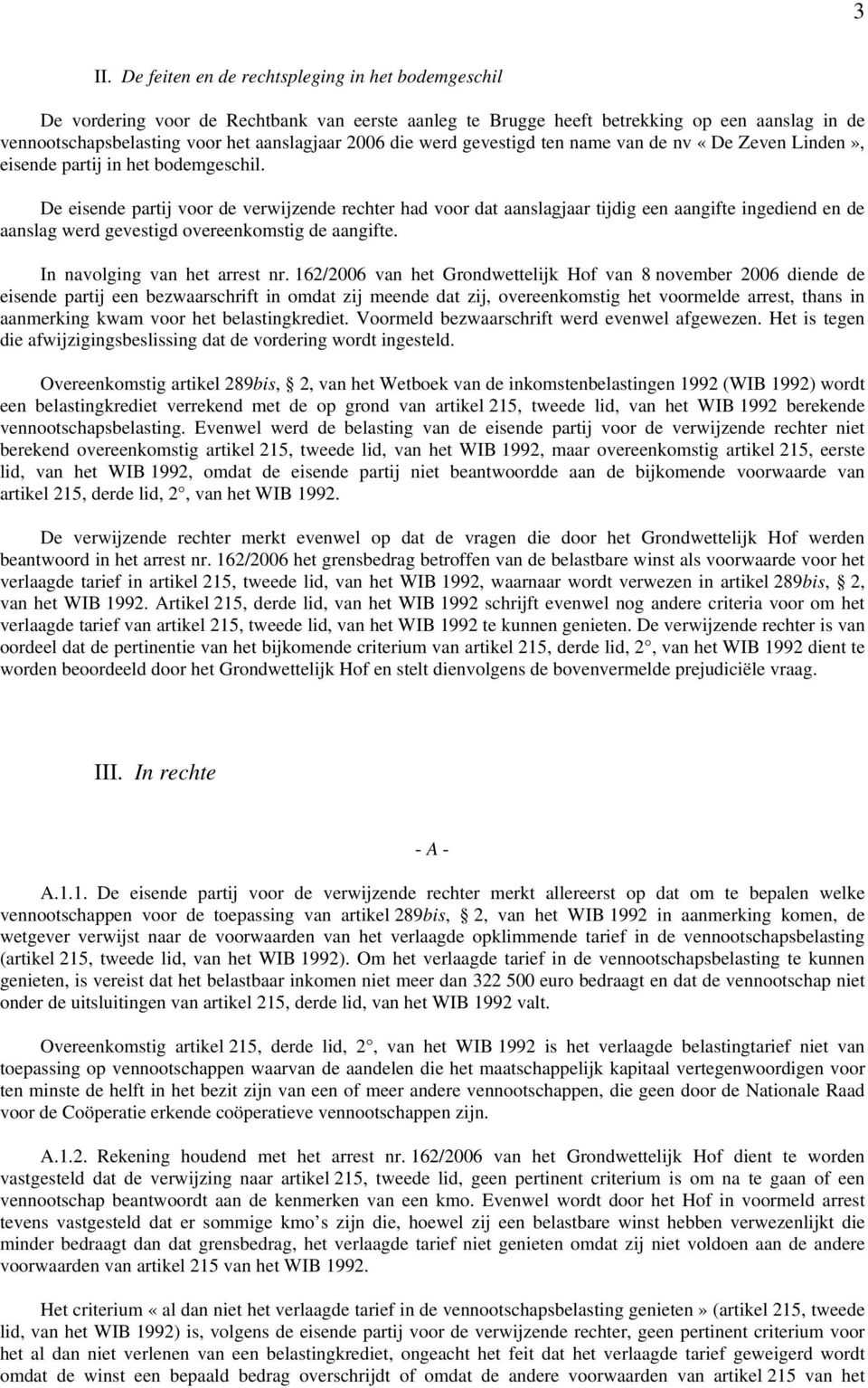 De eisende partij voor de verwijzende rechter had voor dat aanslagjaar tijdig een aangifte ingediend en de aanslag werd gevestigd overeenkomstig de aangifte. In navolging van het arrest nr.