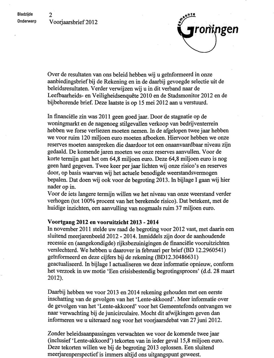 In finaniele zin was 2011 geen ged jaar. Dr de stagnatie p de wningmarkt en de nageneg stilgevallen verkp van bedrijventerrein hebben we frse verliezen meten nemen.