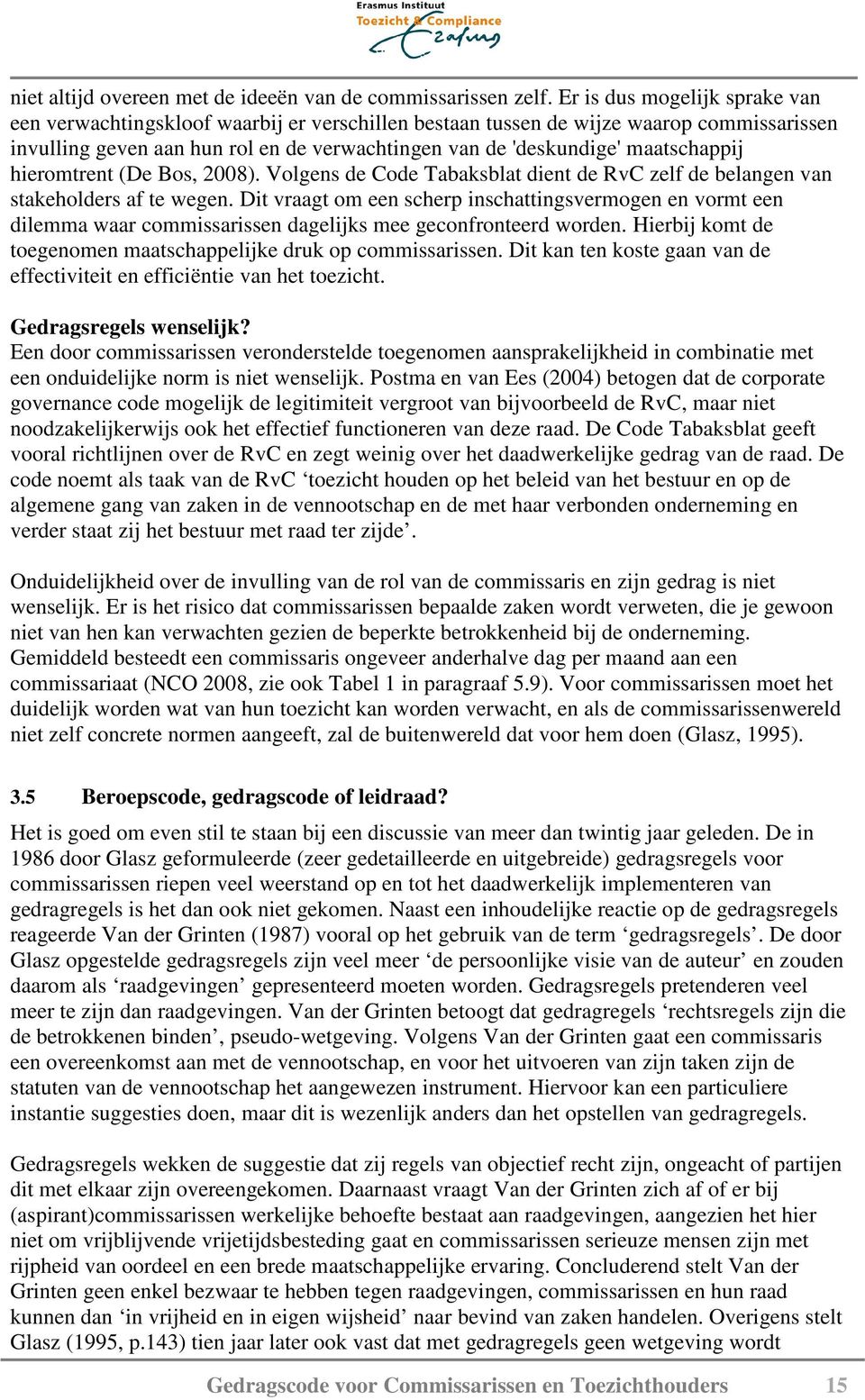 maatschappij hieromtrent (De Bos, 2008). Volgens de Code Tabaksblat dient de RvC zelf de belangen van stakeholders af te wegen.