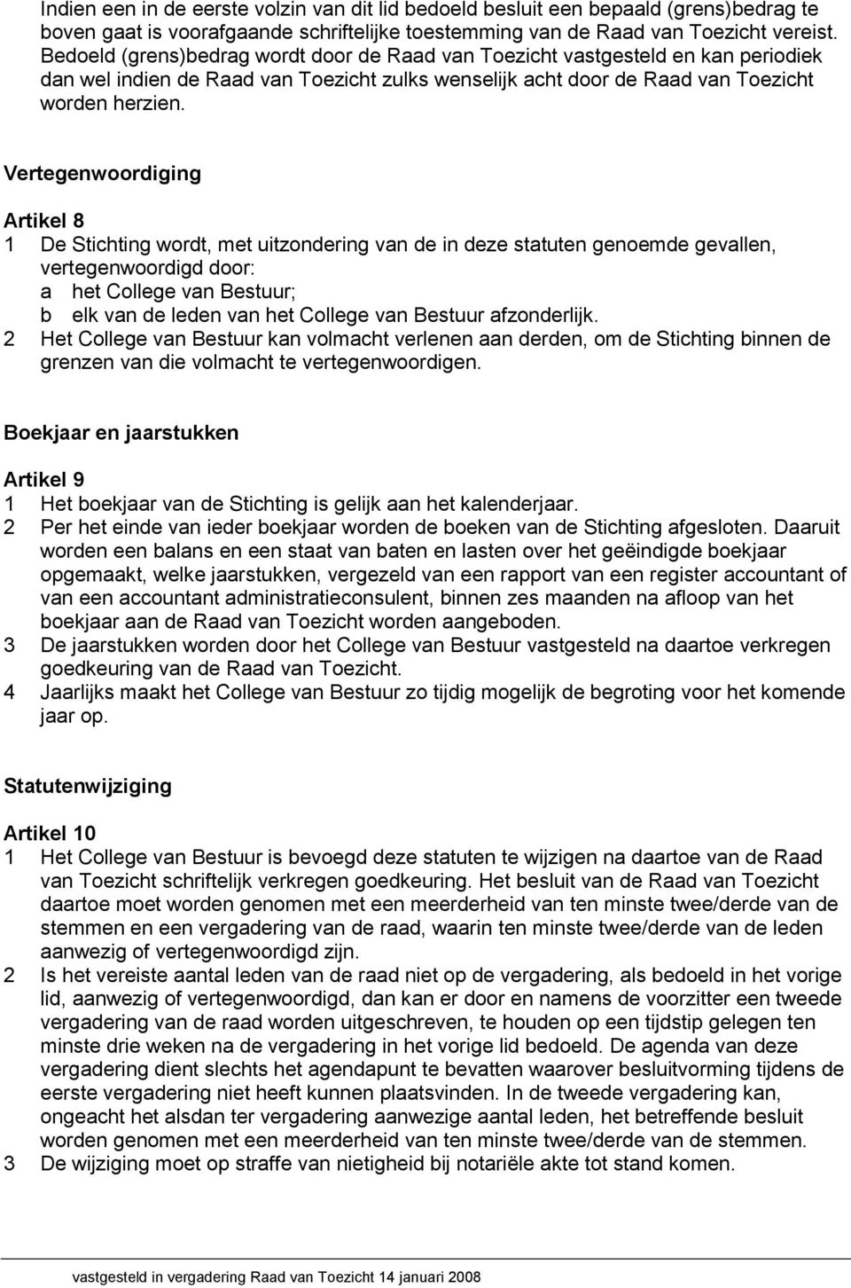 Vertegenwoordiging Artikel 8 1 De Stichting wordt, met uitzondering van de in deze statuten genoemde gevallen, vertegenwoordigd door: a het College van Bestuur; b elk van de leden van het College van