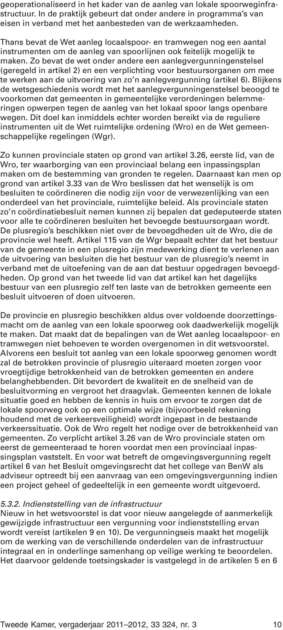 Zo bevat de wet onder andere een aanlegvergunningenstelsel (geregeld in artikel 2) en een verplichting voor bestuursorganen om mee te werken aan de uitvoering van zo n aanlegvergunning (artikel 6).