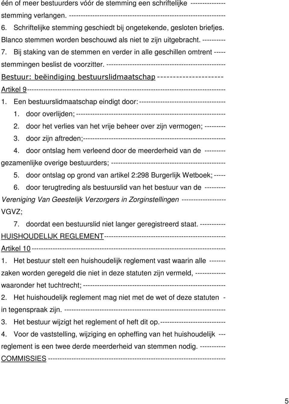 Bij staking van de stemmen en verder in alle geschillen omtrent ----- stemmingen beslist de voorzitter.