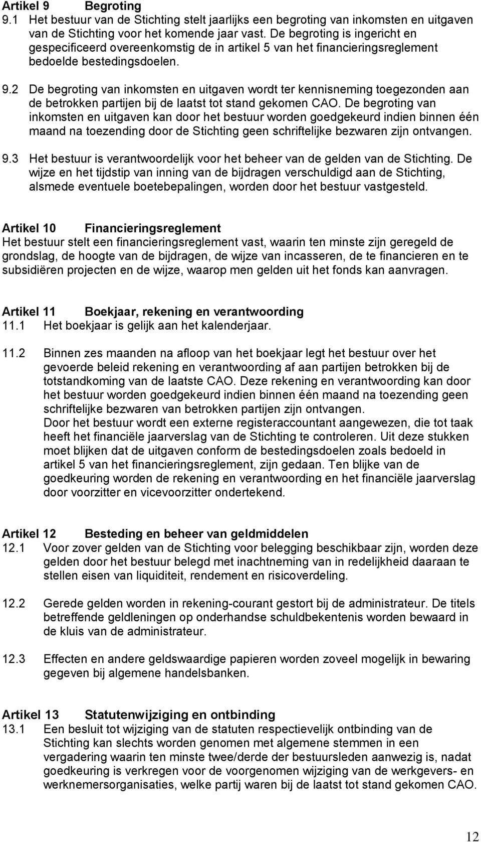 2 De begroting van inkomsten en uitgaven wordt ter kennisneming toegezonden aan de betrokken partijen bij de laatst tot stand gekomen CAO.