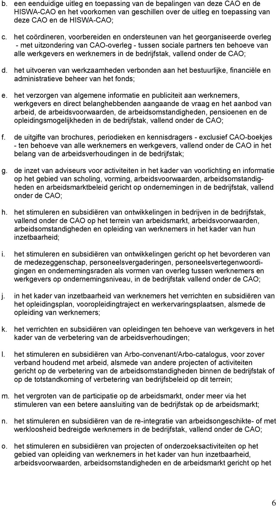 bedrijfstak, vallend onder de CAO; d. het uitvoeren van werkzaamheden verbonden aan het bestuurlijke, financiële en administratieve beheer van het fonds; e.