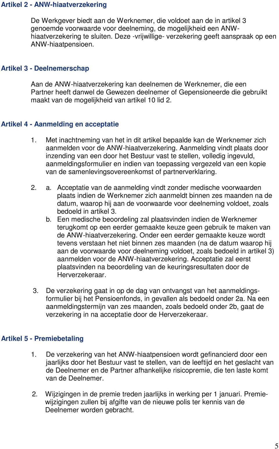 Artikel 3 - Deelnemerschap Aan de ANW-hiaatverzekering kan deelnemen de Werknemer, die een Partner heeft danwel de Gewezen deelnemer of Gepensioneerde die gebruikt maakt van de mogelijkheid van