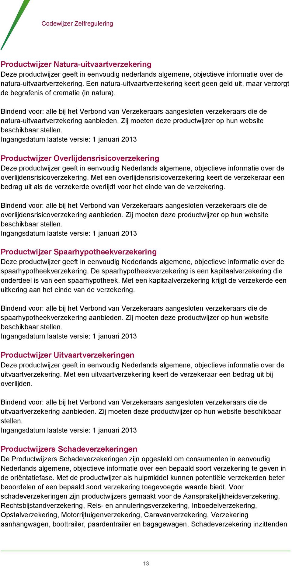 Zij moeten deze productwijzer op hun website beschikbaar stellen. Productwijzer Overlijdensrisicoverzekering overlijdensrisicoverzekering.