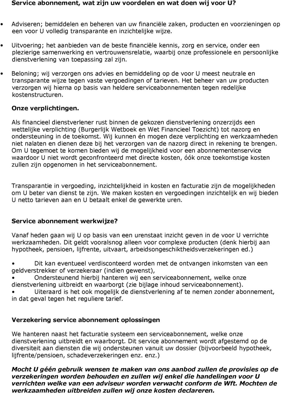 Uitvoering; het aanbieden van de beste financiële kennis, zorg en service, onder een plezierige samenwerking en vertrouwensrelatie, waarbij onze professionele en persoonlijke dienstverlening van