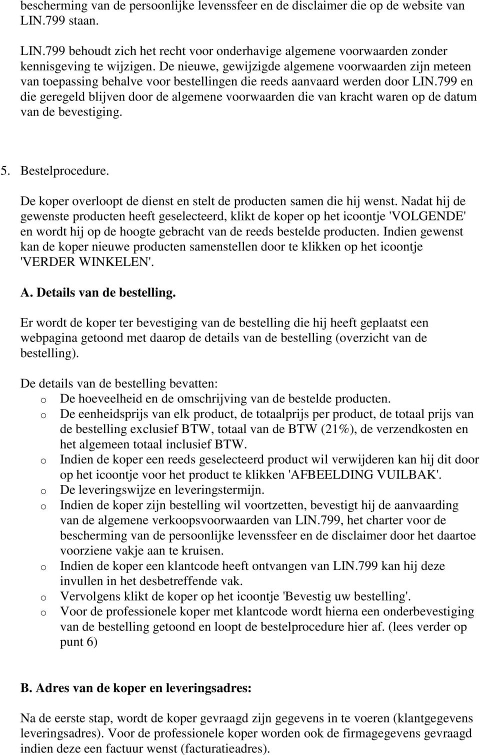 799 en die geregeld blijven dr de algemene vrwaarden die van kracht waren p de datum van de bevestiging. 5. Bestelprcedure. De kper verlpt de dienst en stelt de prducten samen die hij wenst.