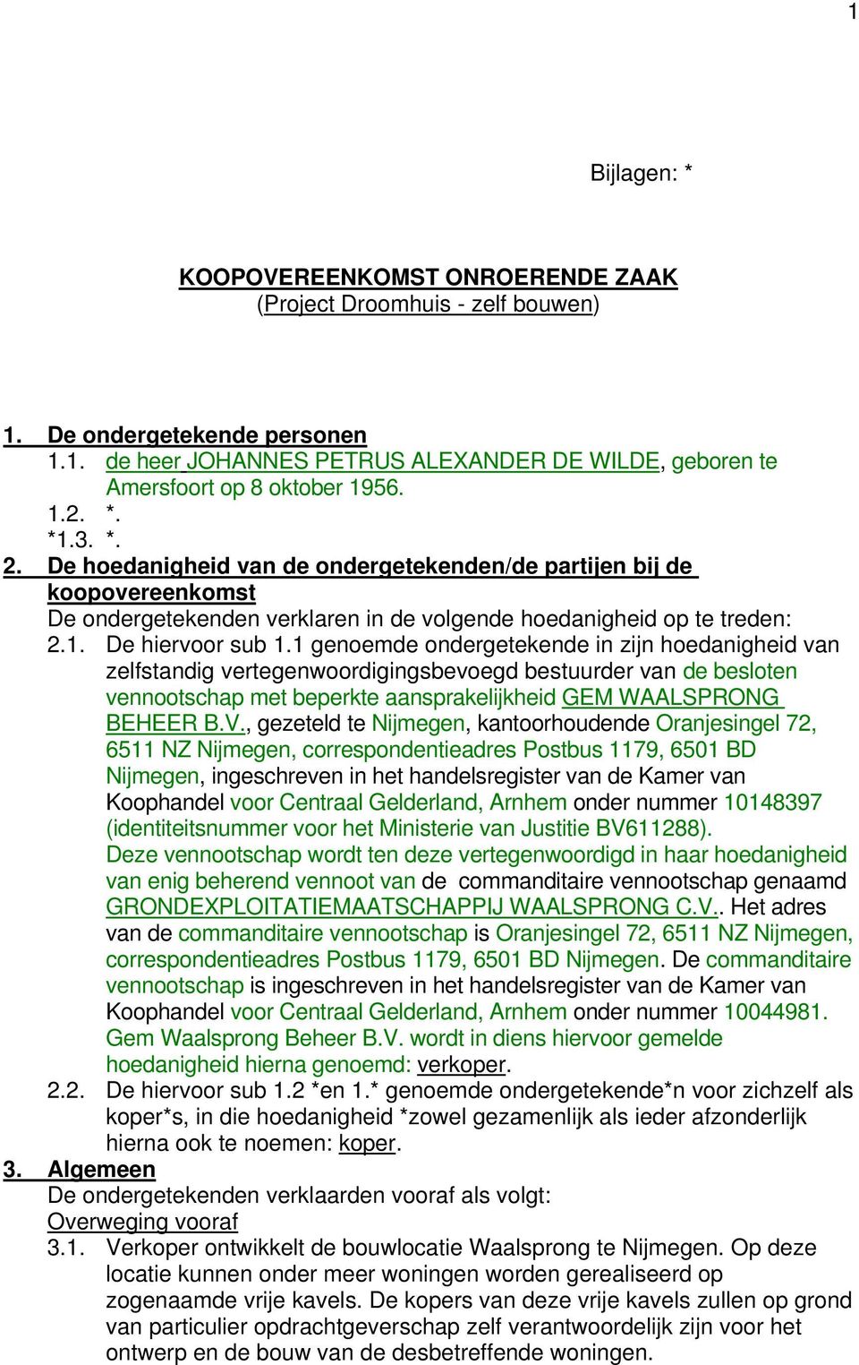 1 genoemde ondergetekende in zijn hoedanigheid van zelfstandig vertegenwoordigingsbevoegd bestuurder van de besloten vennootschap met beperkte aansprakelijkheid GEM WAALSPRONG BEHEER B.V.