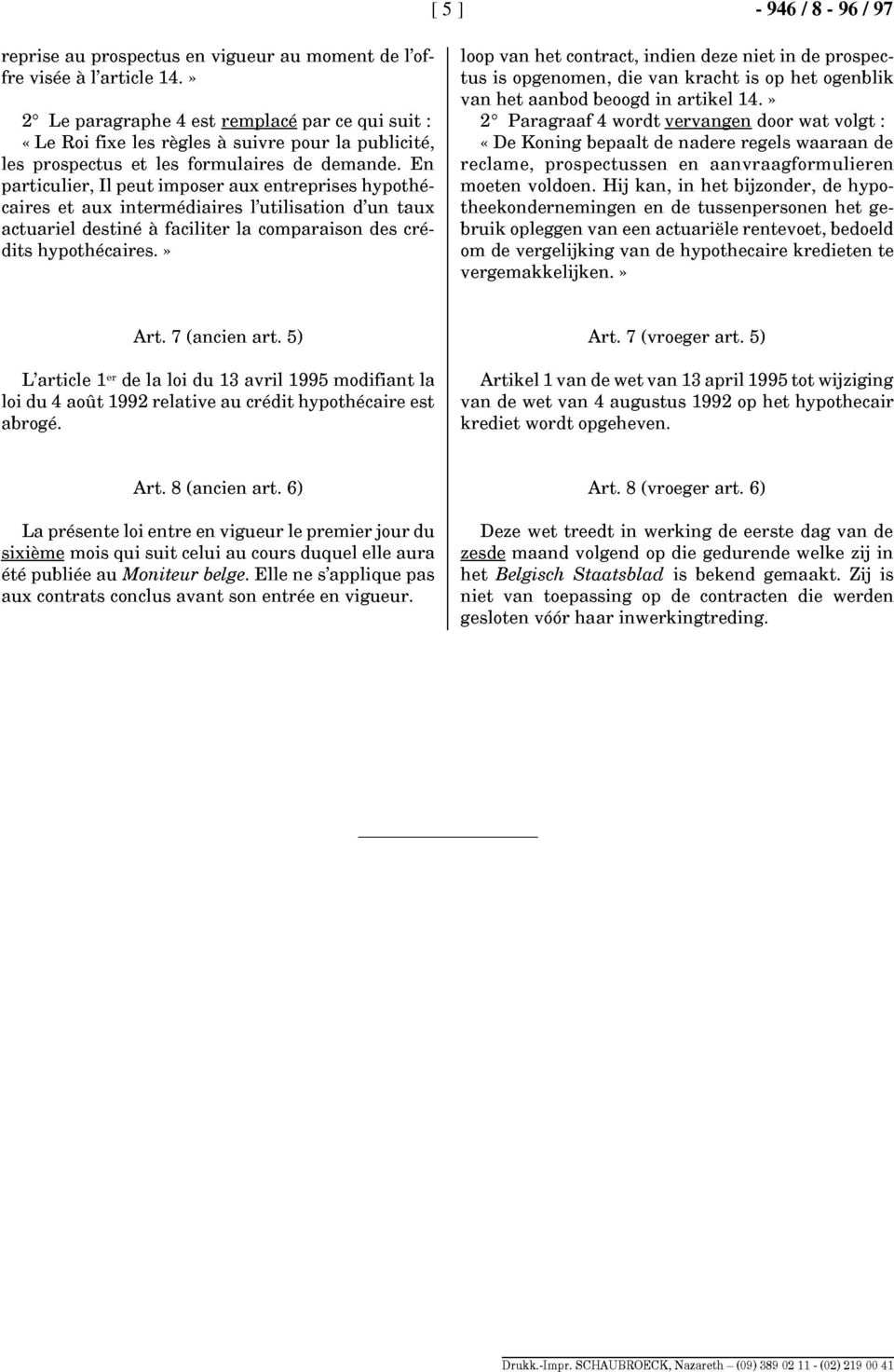 En particulier, Il peut imposer aux entreprises hypothécaires et aux intermédiaires l'utilisation d'un taux actuariel destiné à faciliter la comparaison des crédits hypothécaires.