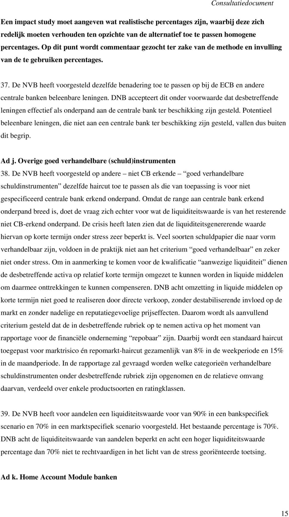 De NVB heeft voorgesteld dezelfde benadering toe te passen op bij de ECB en andere centrale banken beleenbare leningen.