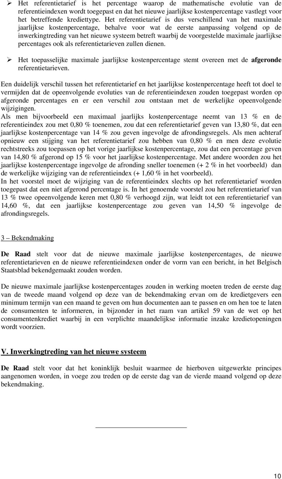 Het referentietarief is dus verschillend van het maximale jaarlijkse kostenpercentage, behalve voor wat de eerste aanpassing volgend op de inwerkingtreding van het nieuwe systeem betreft waarbij de