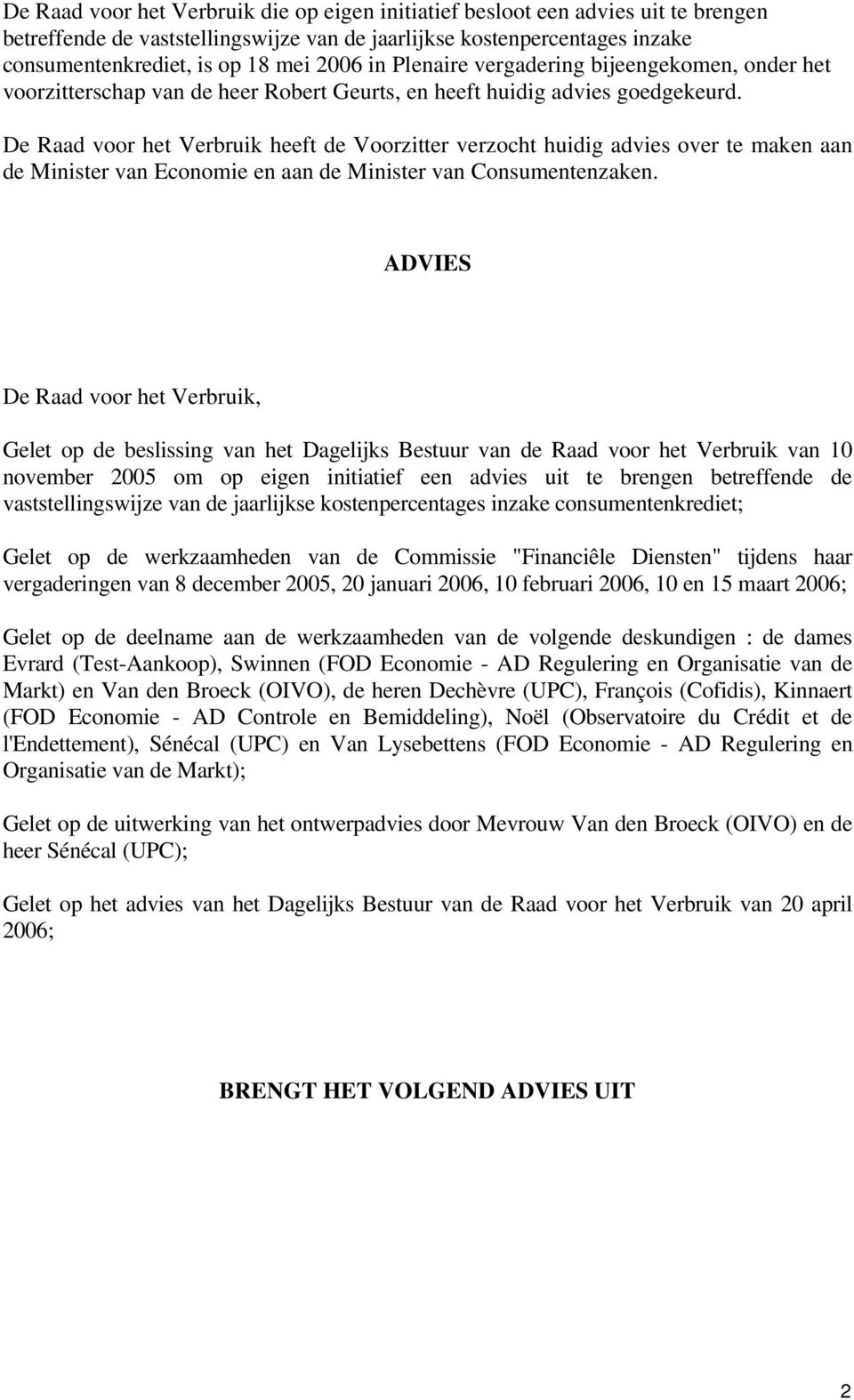 De Raad voor het Verbruik heeft de Voorzitter verzocht huidig advies over te maken aan de Minister van Economie en aan de Minister van Consumentenzaken.