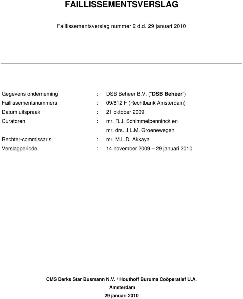 ( DSB Beheer ) Faillissementsnummers : 09/812 F (Rechtbank Amsterdam) Datum uitspraak : 21 oktober 2009 Curatoren :