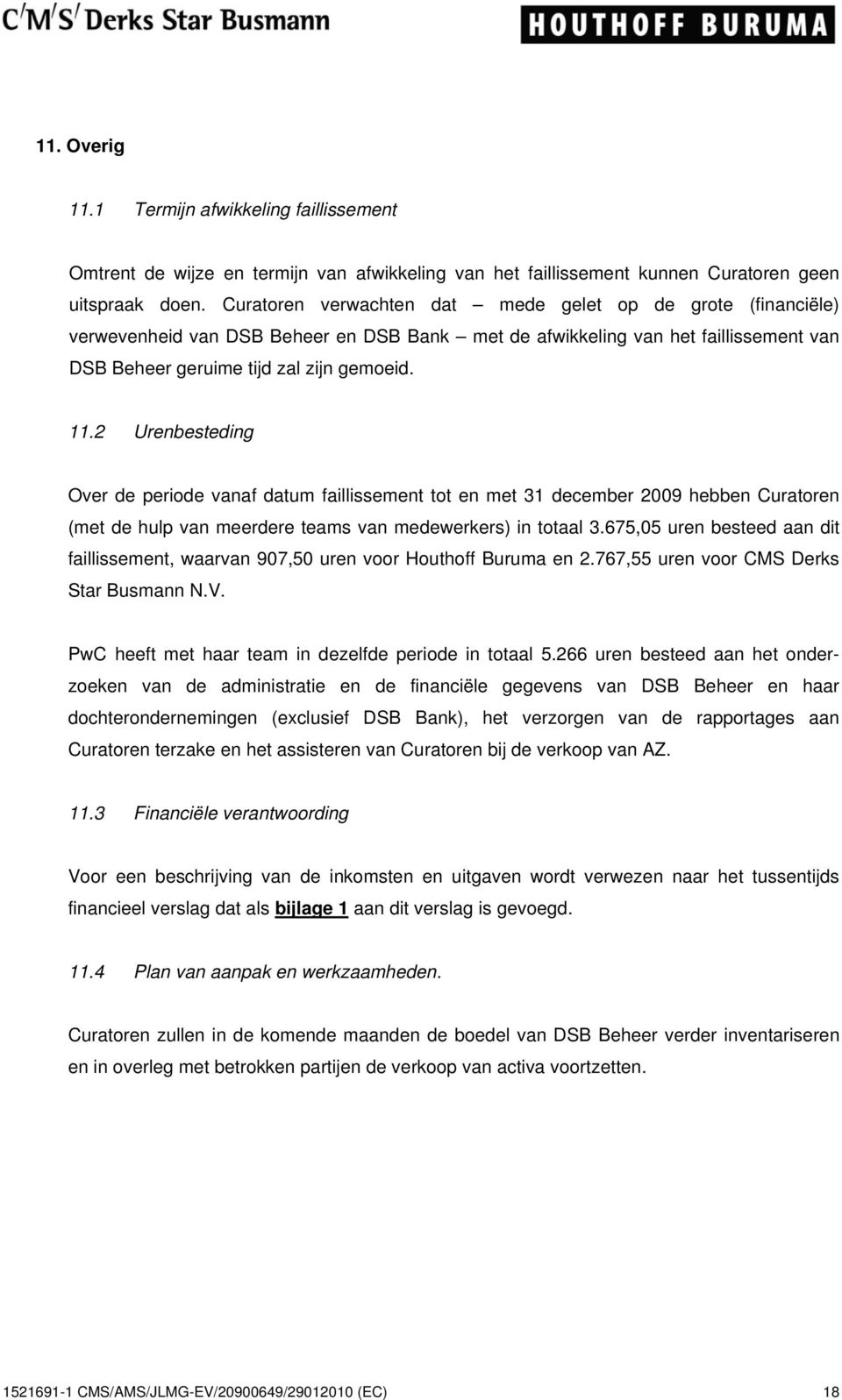 2 Urenbesteding Over de periode vanaf datum faillissement tot en met 31 december 2009 hebben Curatoren (met de hulp van meerdere teams van medewerkers) in totaal 3.