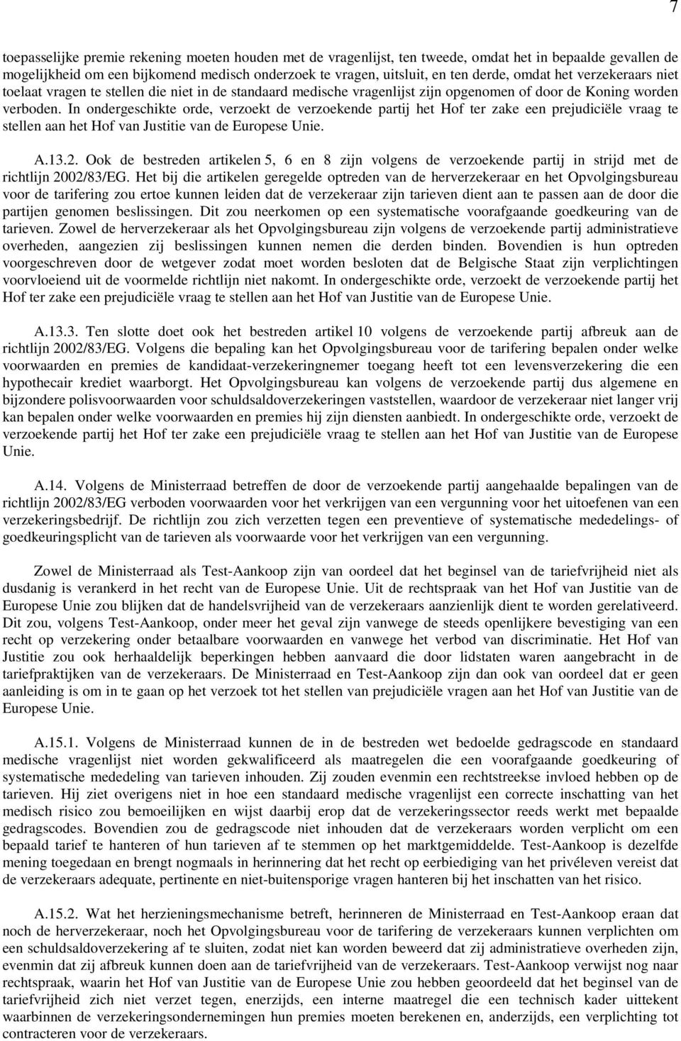 In ondergeschikte orde, verzoekt de verzoekende partij het Hof ter zake een prejudiciële vraag te stellen aan het Hof van Justitie van de Europese Unie. A.13.2.