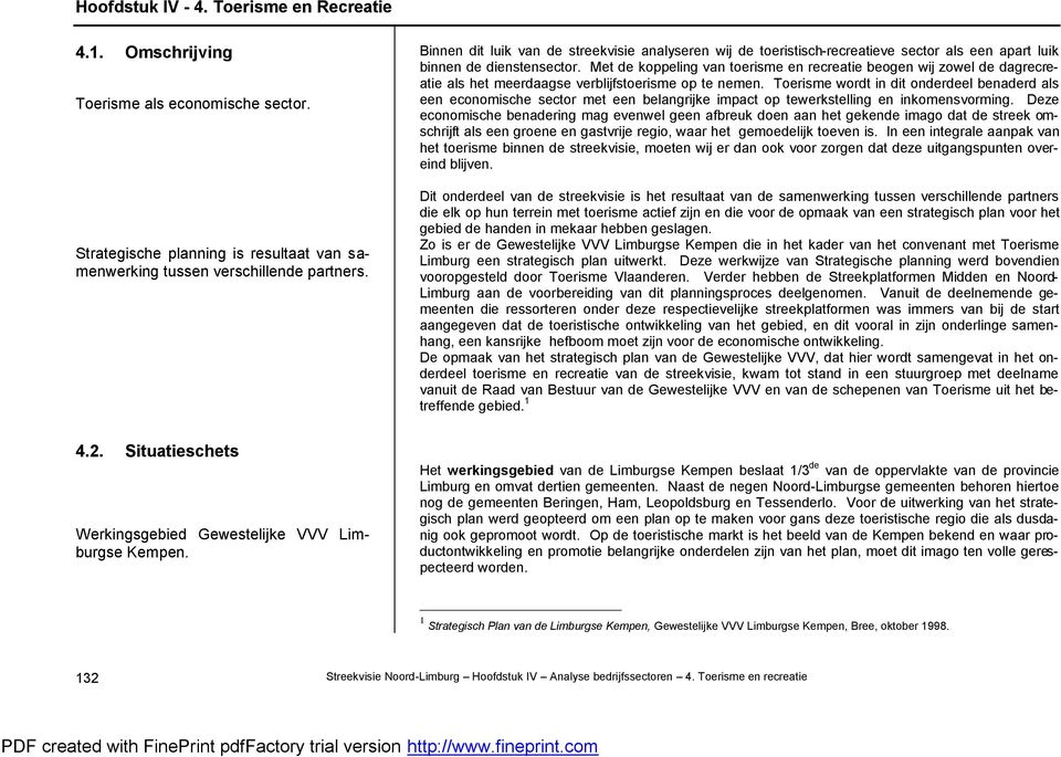 Met de koppeling van toerisme en recreatie beogen wij zowel de dagrecreatie als het meerdaagse verblijfstoerisme op te nemen.