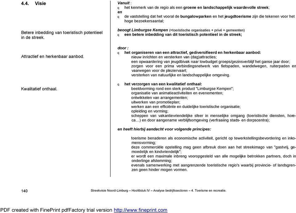 bezoekersaantal; beoogt Limburgse Kempen (=toeristische organisaties + privé + gemeenten) q een betere inbedding van dit toeristisch potentieel in de streek; door : q het organiseren van een