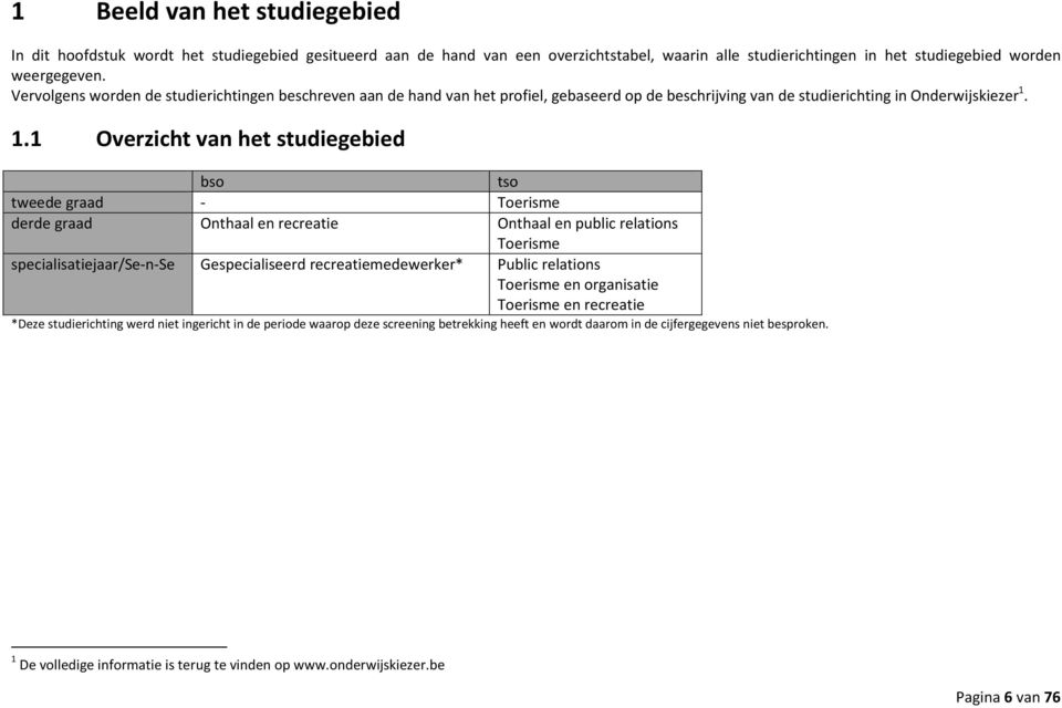 1.1 Overzicht van het studiegebied bso tso tweede graad - Toerisme derde graad Onthaal en recreatie Onthaal en public relations Toerisme specialisatiejaar/se-n-se Gespecialiseerd recreatiemedewerker*