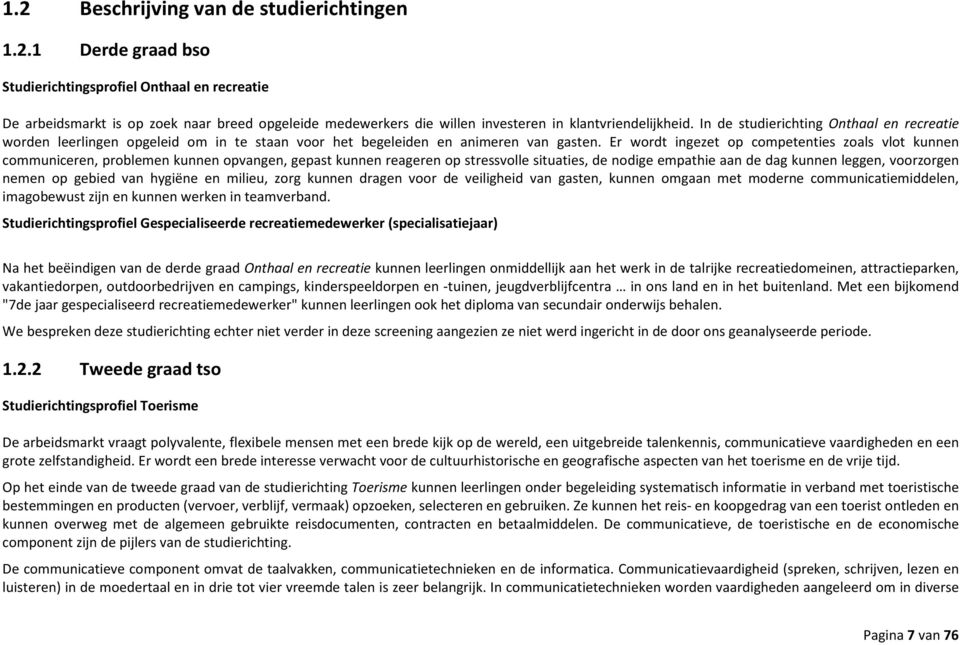 Er wordt ingezet op competenties zoals vlot kunnen communiceren, problemen kunnen opvangen, gepast kunnen reageren op stressvolle situaties, de nodige empathie aan de dag kunnen leggen, voorzorgen