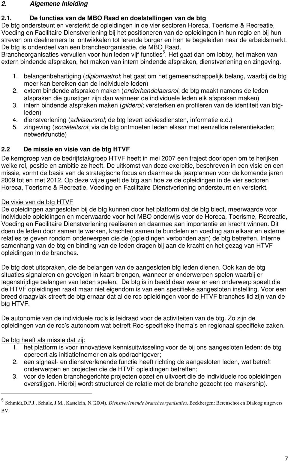 het positioneren van de opleidingen in hun regio en bij hun streven om deelnemers te ontwikkelen tot lerende burger en hen te begeleiden naar de arbeidsmarkt.