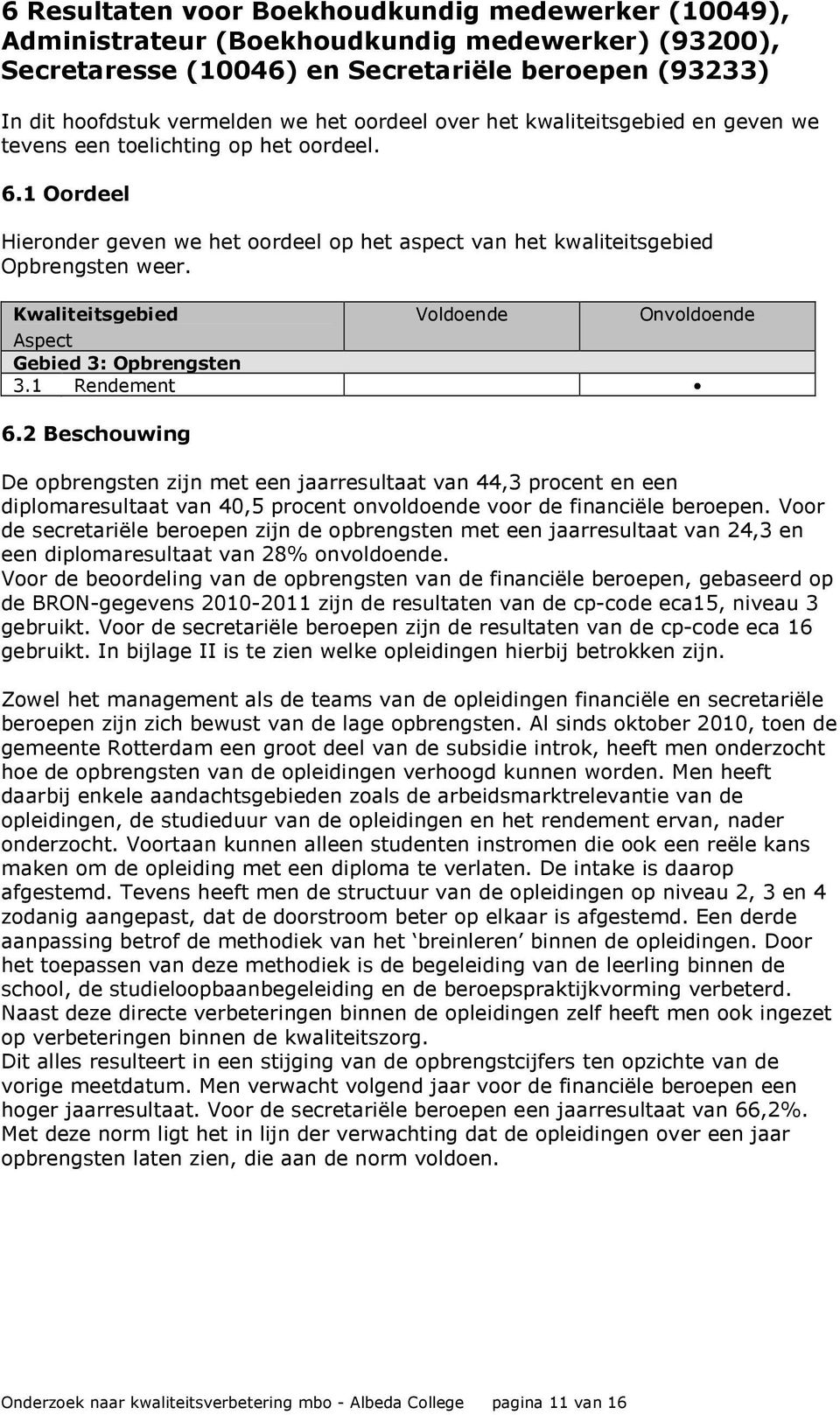 Kwaliteitsgebied Voldoende Onvoldoende Aspect Gebied 3: Opbrengsten 3.1 Rendement 6.