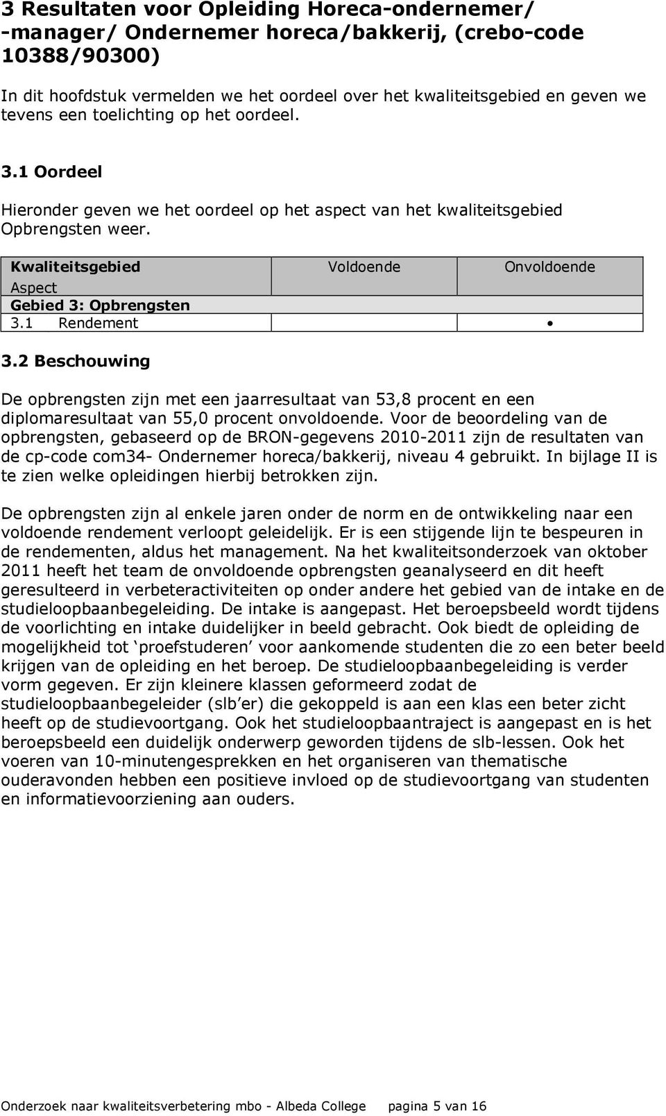 Kwaliteitsgebied Voldoende Onvoldoende Aspect Gebied 3: Opbrengsten 3.1 Rendement 3.