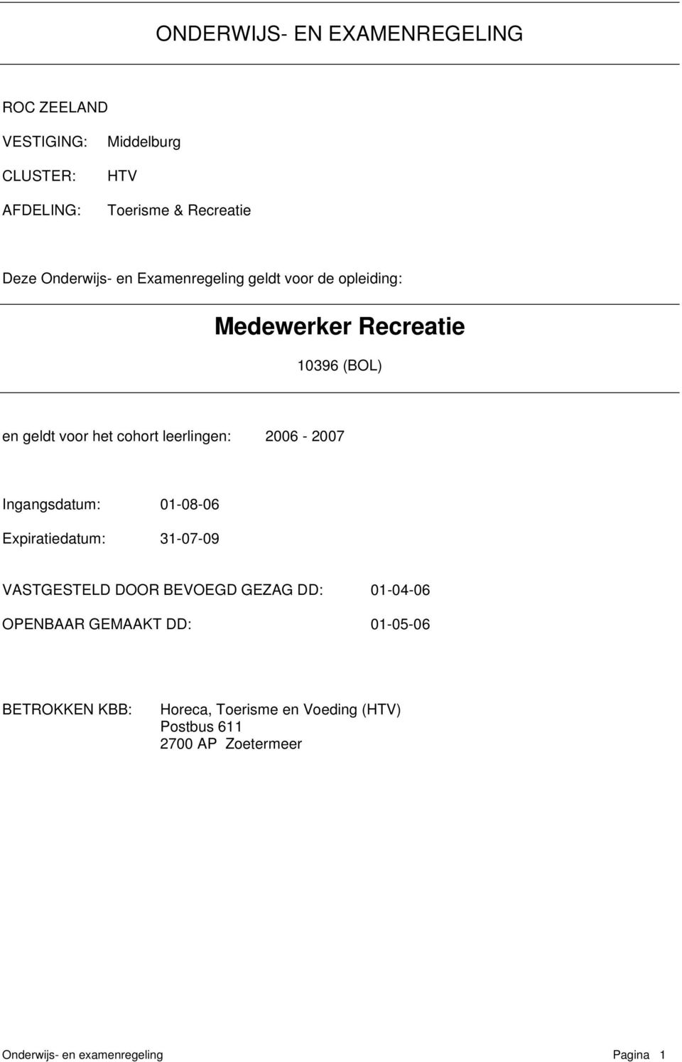 leerlingen: 2006-2007 Ingangsdatum: 01-08-06 Expiratiedatum: 31-07-09 VASTGESTELD DOOR BEVOEGD GEZAG DD: 01-04-06