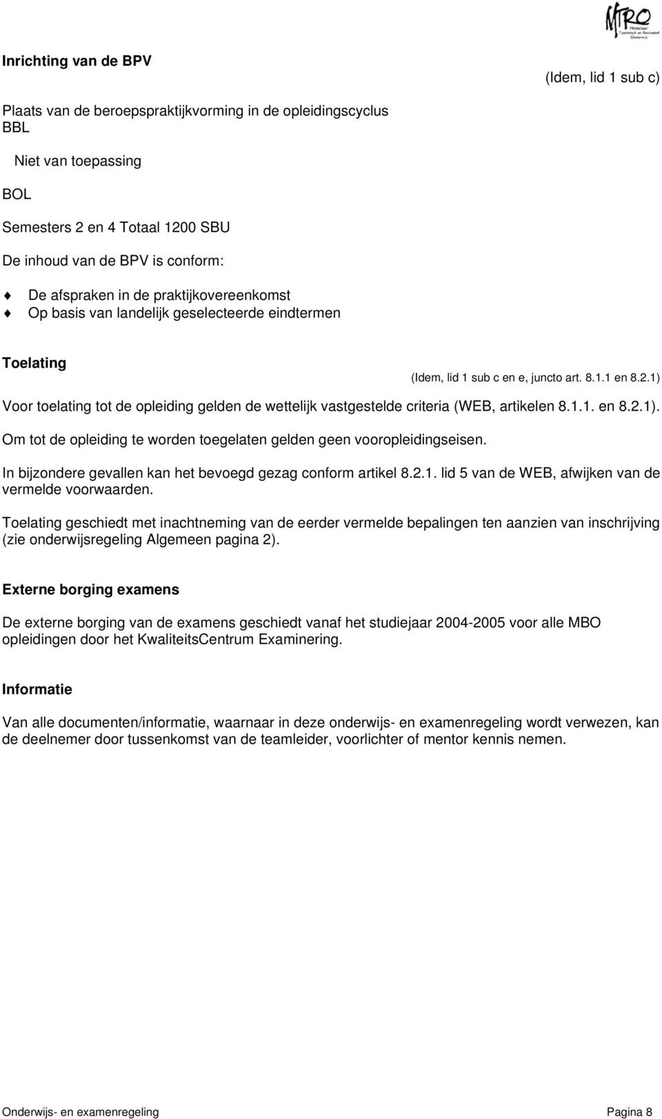 1) Voor toelating tot de opleiding gelden de wettelijk vastgestelde criteria (WEB, artikelen 8.1.1. en 8.2.1). Om tot de opleiding te worden toegelaten gelden geen vooropleidingseisen.