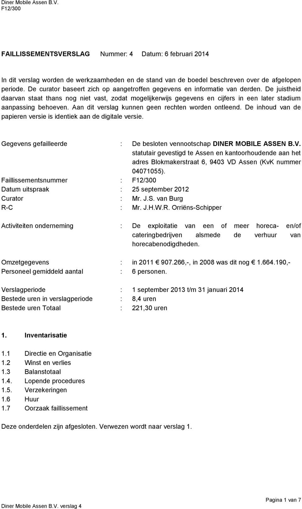 De juistheid daarvan staat thans nog niet vast, zodat mogelijkerwijs gegevens en cijfers in een later stadium aanpassing behoeven. Aan dit verslag kunnen geen rechten worden ontleend.