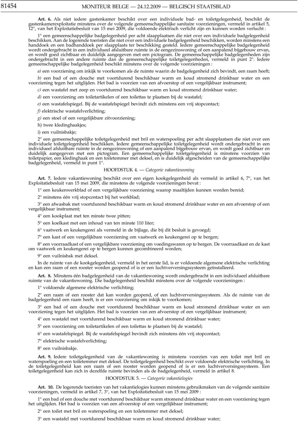 in artikel 5, 12, van het Exploitatiebesluit van 15 mei 2009, die voldoende elektrisch verlicht zijn en kunnen worden verlucht : 1 een gemeenschappelijke badgelegenheid per acht slaapplaatsen die