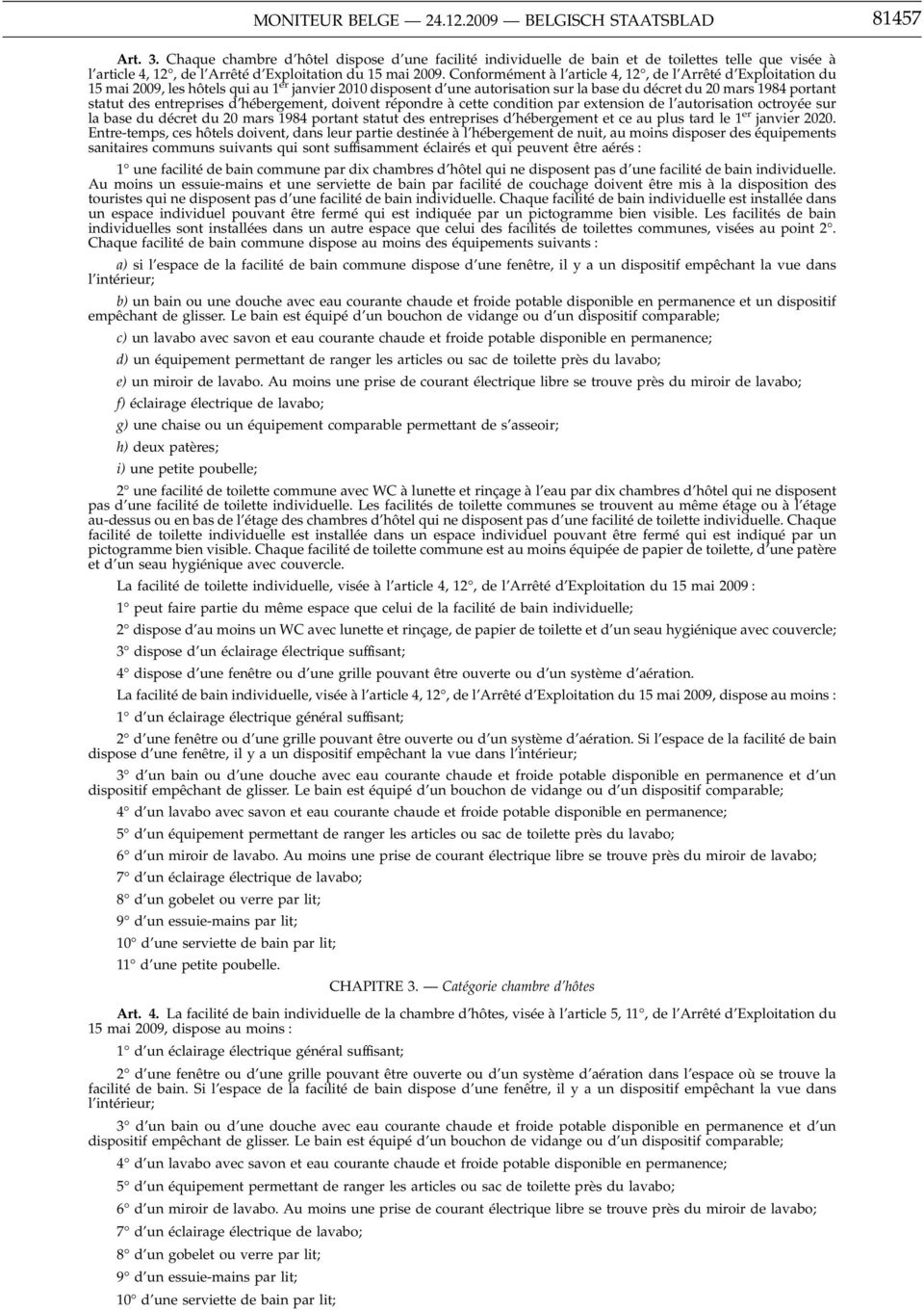 Conformément à l article 4, 12, de l Arrêté d Exploitation du 15 mai 2009, les hôtels q ui au 1 er janvier 2010 disposent d une autorisation sur la base du décret du 20 mars 1984 portant statut des