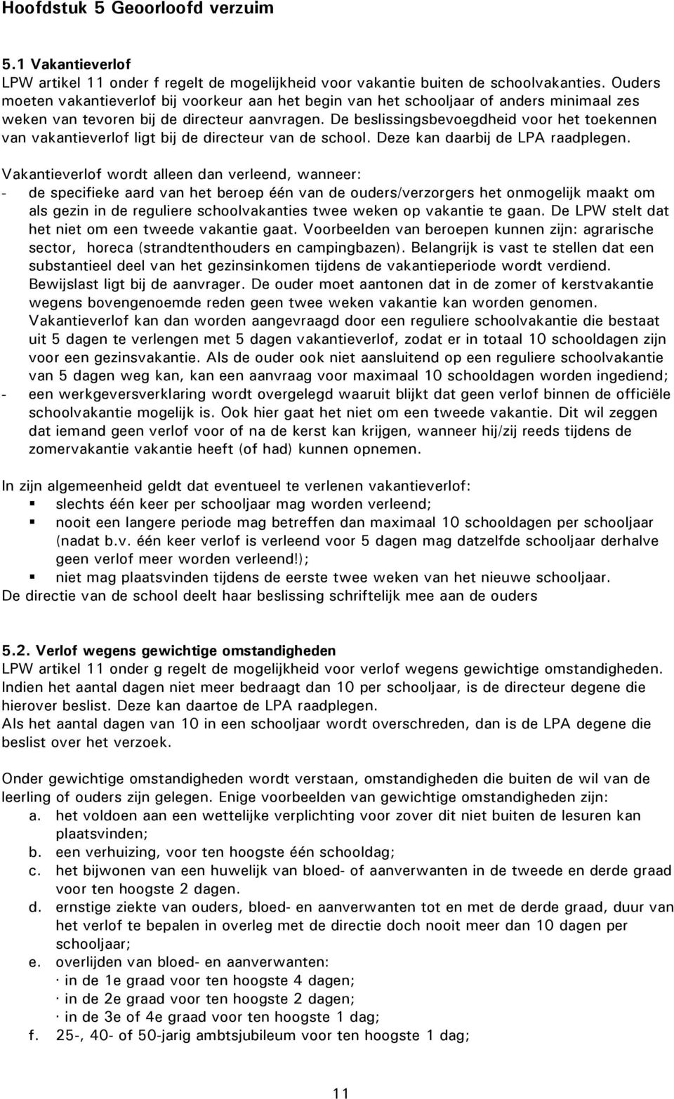 De beslissingsbevoegdheid voor het toekennen van vakantieverlof ligt bij de directeur van de school. Deze kan daarbij de LPA raadplegen.