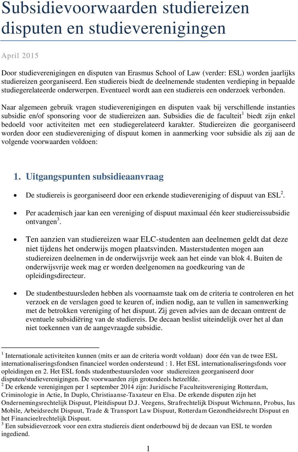 Naar algemeen gebruik vragen studieverenigingen en disputen vaak bij verschillende instanties subsidie en/of sponsoring voor de studiereizen aan.