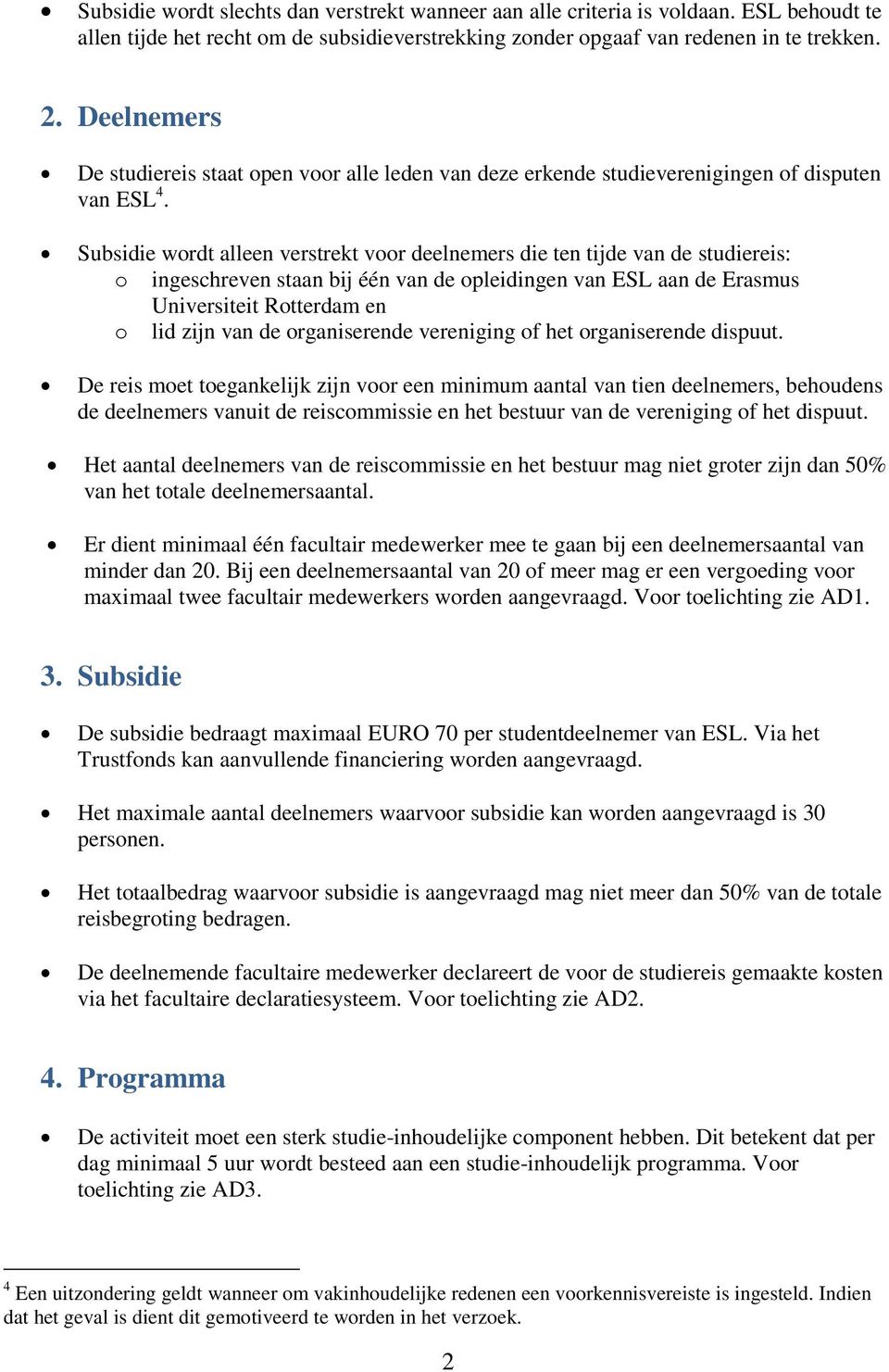 Subsidie wordt alleen verstrekt voor deelnemers die ten tijde van de studiereis: o ingeschreven staan bij één van de opleidingen van ESL aan de Erasmus Universiteit Rotterdam en o lid zijn van de