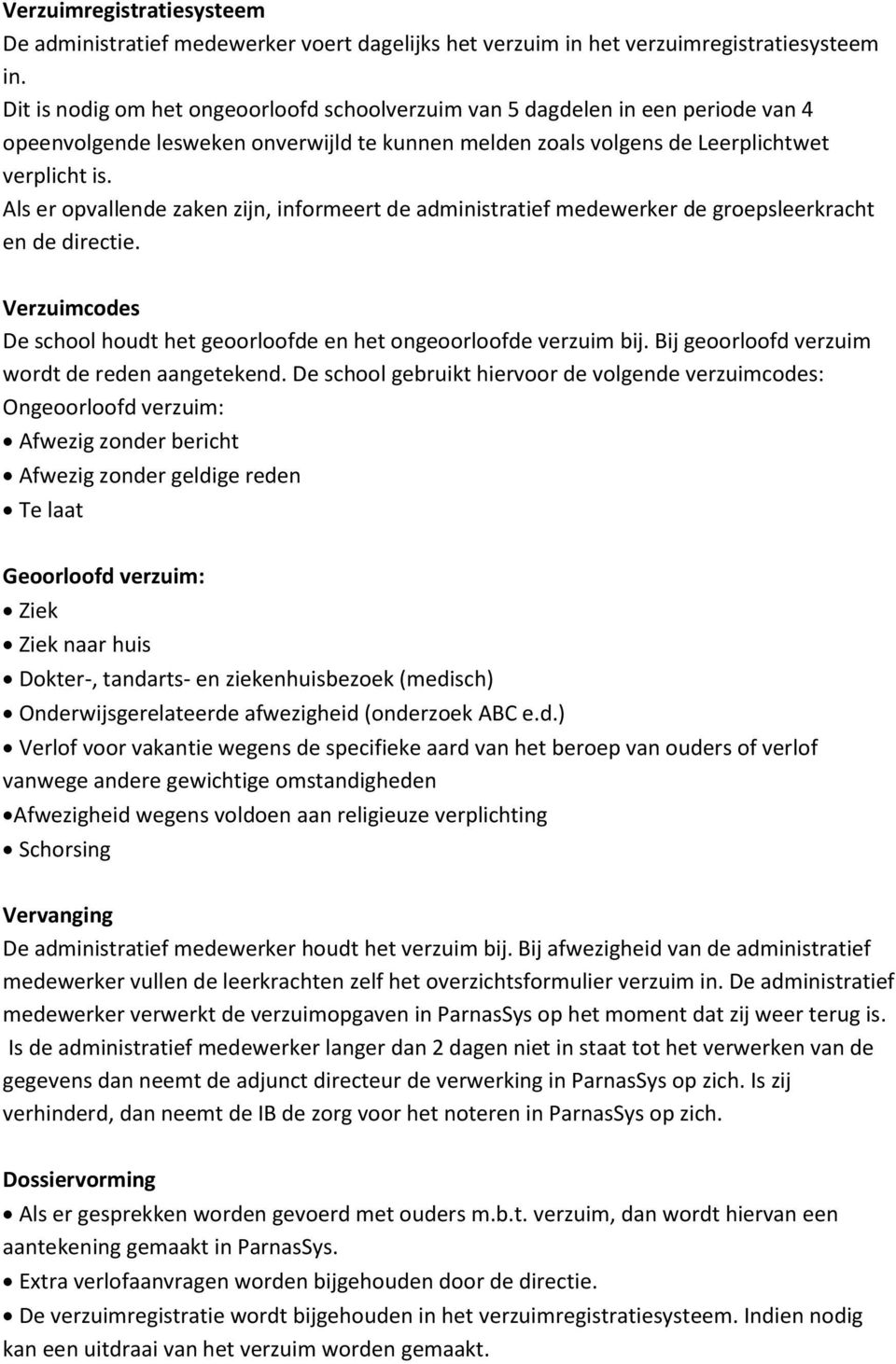 Als er opvallende zaken zijn, informeert de administratief medewerker de groepsleerkracht en de directie. Verzuimcodes De school houdt het geoorloofde en het ongeoorloofde verzuim bij.