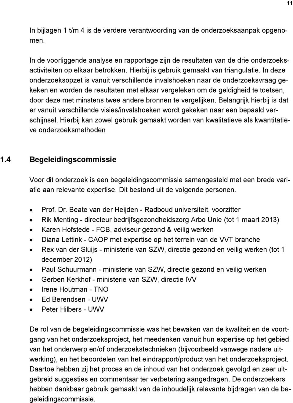 In deze onderzoeksopzet is vanuit verschillende invalshoeken naar de onderzoeksvraag gekeken en worden de resultaten met elkaar vergeleken om de geldigheid te toetsen, door deze met minstens twee