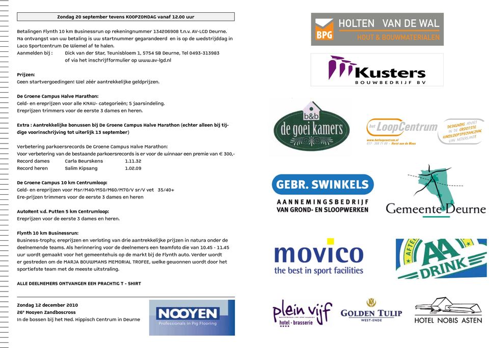 Aanmelden bij : Dick van der Star, Teunisbloem 1, 5754 SB Deurne, Tel 0493-313983 of via het inschrijfformulier op www.av-lgd.nl Prijzen: Geen startvergoedingen! Wel zéér aantrekkelijke geldprijzen.