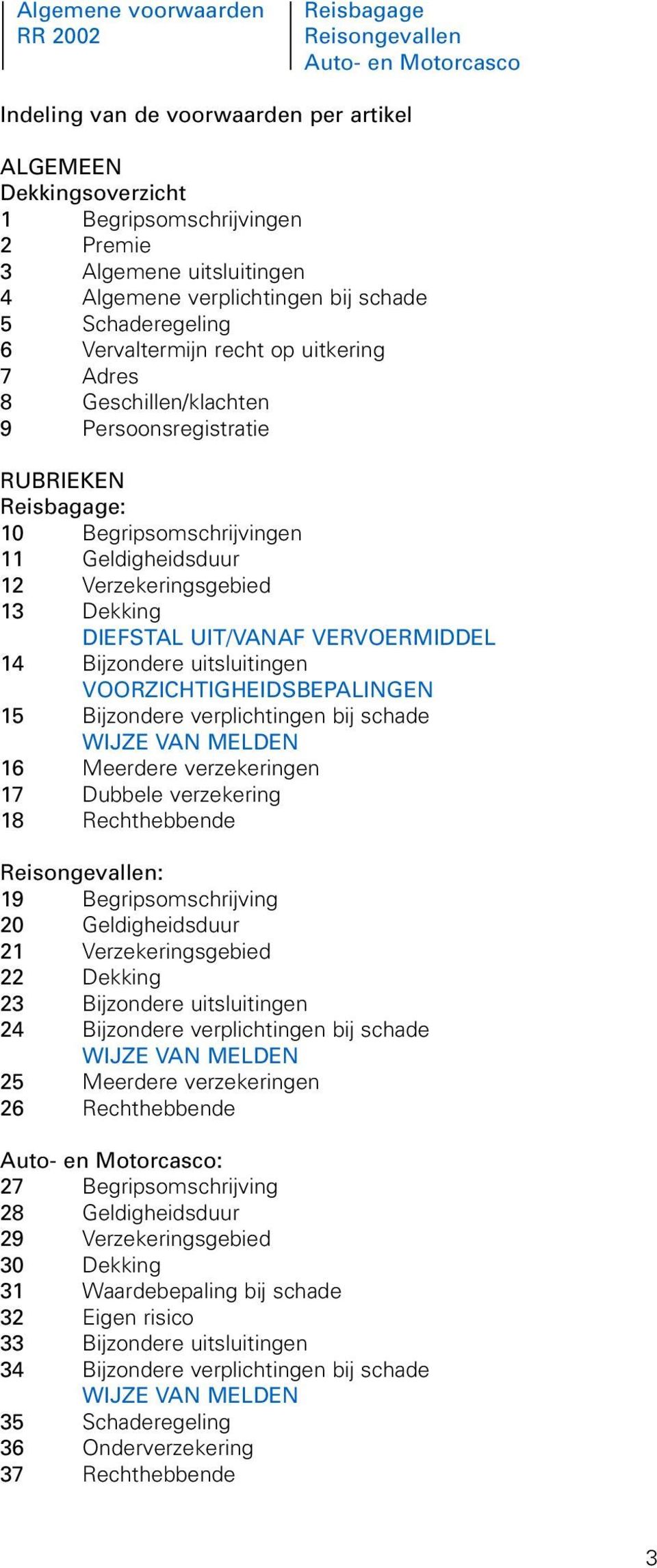 Geldigheidsduur 12 Verzekeringsgebied 13 Dekking DIEFSTAL UIT/VANAF VERVOERMIDDEL 14 Bijzondere uitsluitingen VOORZICHTIGHEIDSBEPALINGEN 15 Bijzondere verplichtingen bij schade WIJZE VAN MELDEN 16