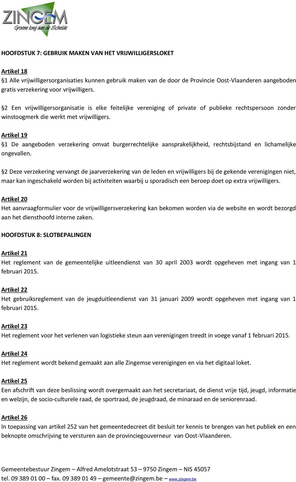 Artikel 19 1 De aangeboden verzekering omvat burgerrechtelijke aansprakelijkheid, rechtsbijstand en lichamelijke ongevallen.