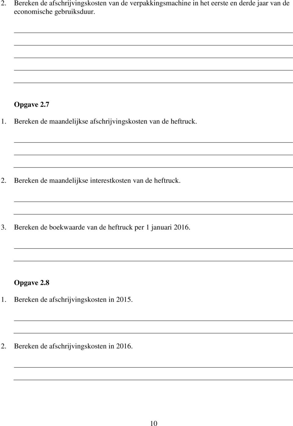 3. Bereken de boekwaarde van de heftruck per 1 januari 2016. Opgave 2.8 1.