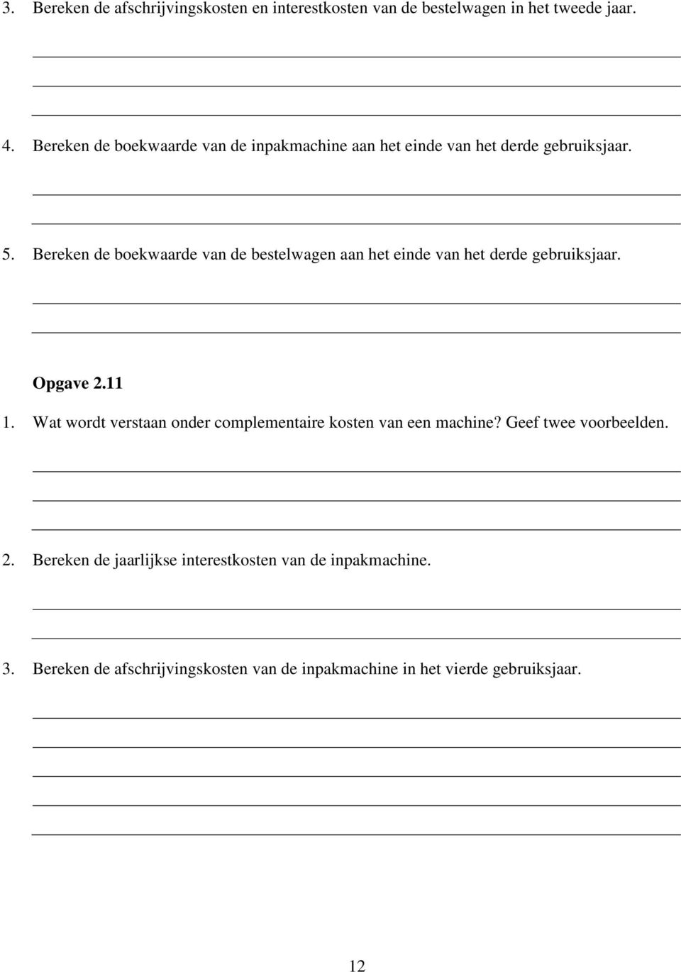 Bereken de boekwaarde van de bestelwagen aan het einde van het derde gebruiksjaar. Opgave 2.11 1.