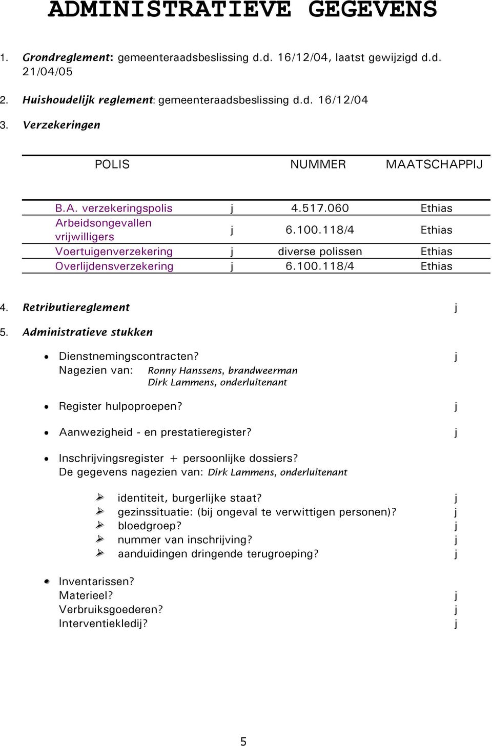 Retributiereglemet 5. Admiistratieve stukke Diestemigscotracte? Nagezie va: Roy Hasses, bradweerma Dirk Lammes, oderluiteat Register hulpoproepe? Aawezigheid - e prestatieregister?