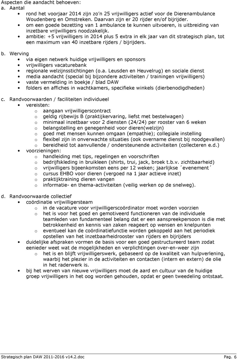 ambitie: +5 vrijwilligers in 2014 plus 5 extra in elk jaar van dit strategisch plan, tot een maximum van 40 inzetbare rijders / bi