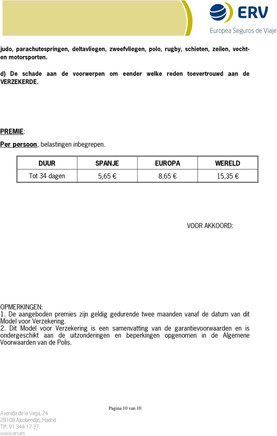 DUUR SPANJE EUROPA WERELD Tot34dagen 5,65 8,65 15,35 VOORAKKOORD: OPMERKINGEN: 1.